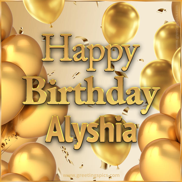 Happy Birthday Alyshia Card with golden confetti and balloons (square shape image)