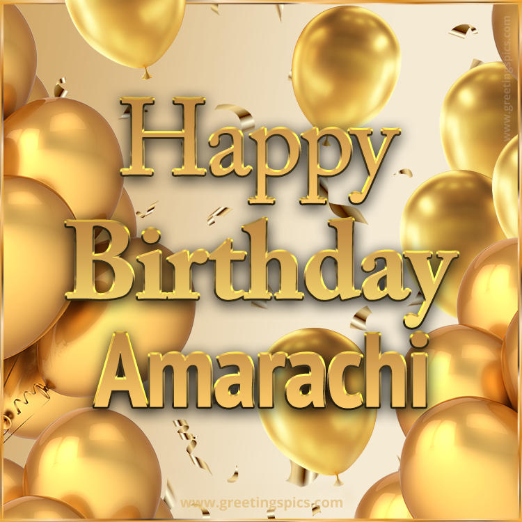 Happy Birthday Amarachi Card with golden confetti and balloons (square shape image)