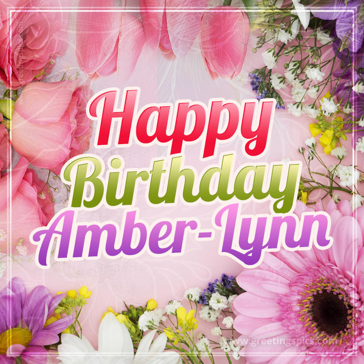 Happy Birthday Amber-Lynn Picture with beautiful flowers (square shape image)