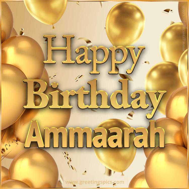 Happy Birthday Ammaarah Card with golden confetti and balloons (square shape image)