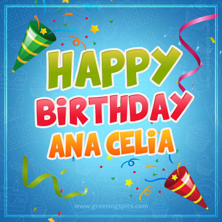 Happy Birthday Ana Celia picture with confetti and party poppers (square shape image)