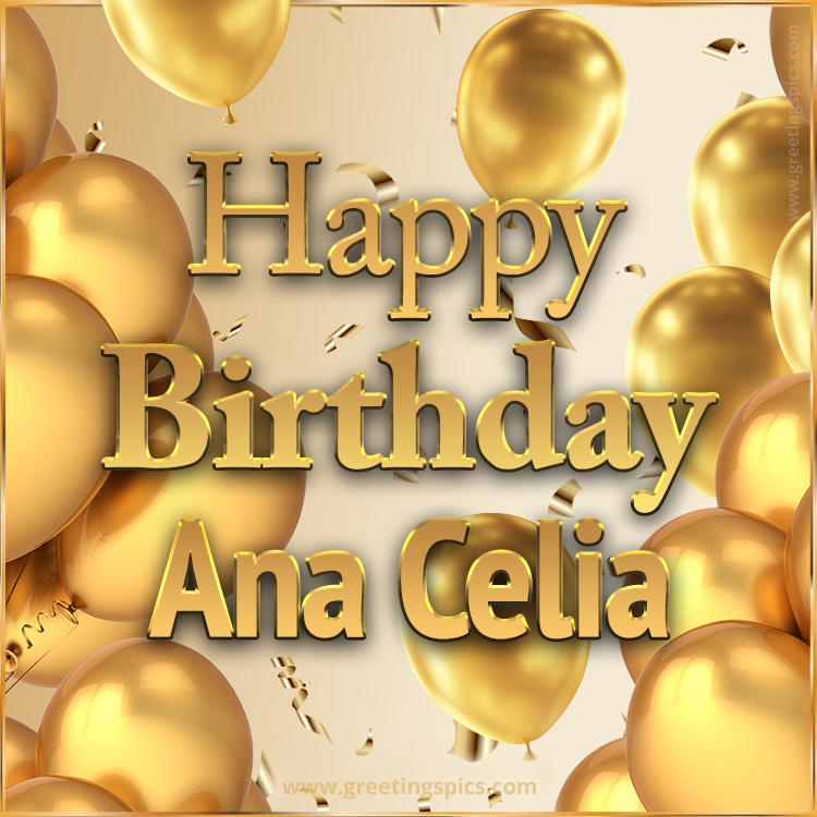 Happy Birthday Ana Celia Card with golden confetti and balloons (square shape image)