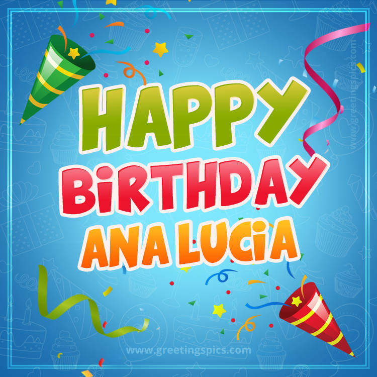 Happy Birthday Ana Lucia picture with confetti and party poppers (square shape image)