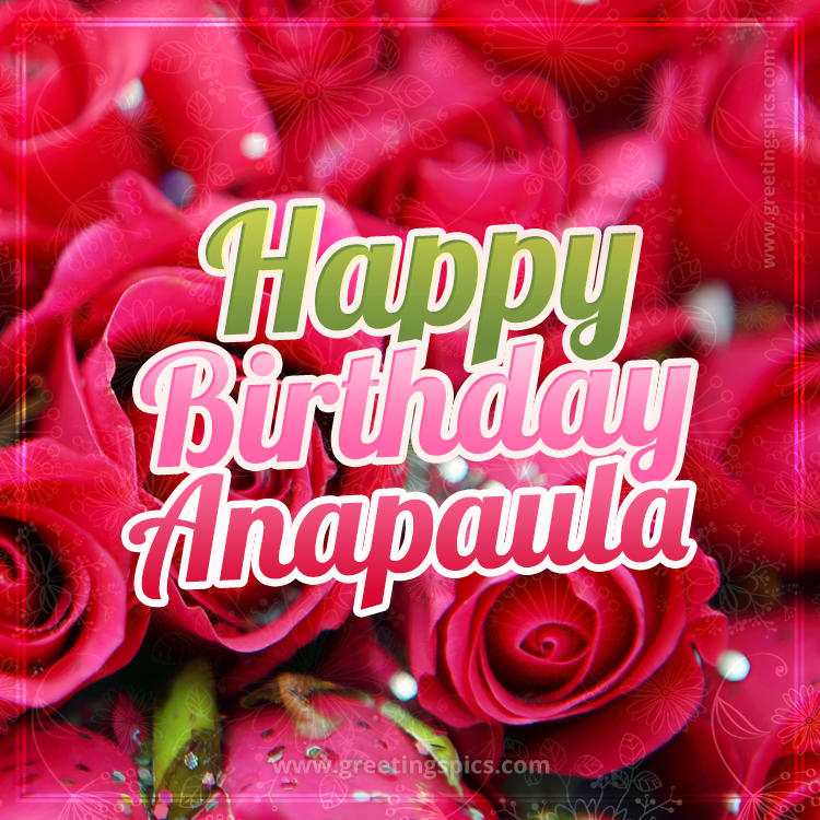 Happy Birthday Anapaula beautiful Image with red roses (square shape image)