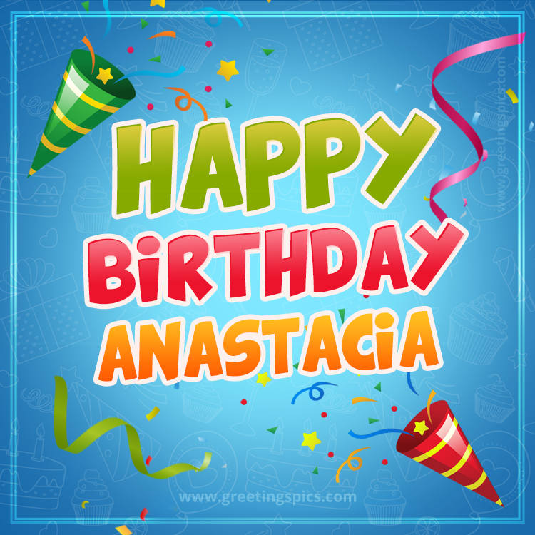 Happy Birthday Anastacia picture with confetti and party poppers (square shape image)