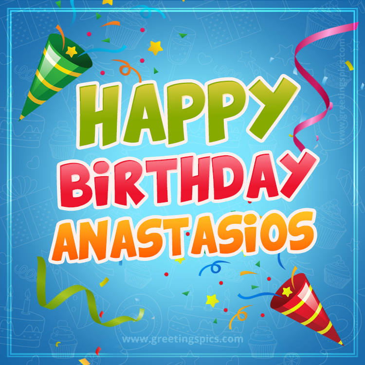 Happy Birthday Anastasios picture with confetti and party poppers (square shape image)