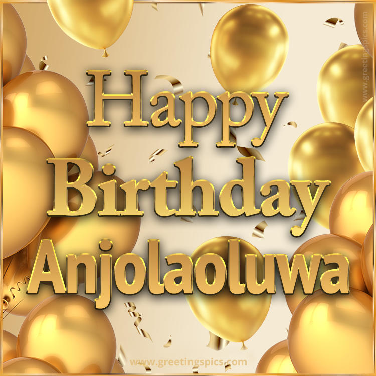 Happy Birthday Anjolaoluwa Card with golden confetti and balloons (square shape image)