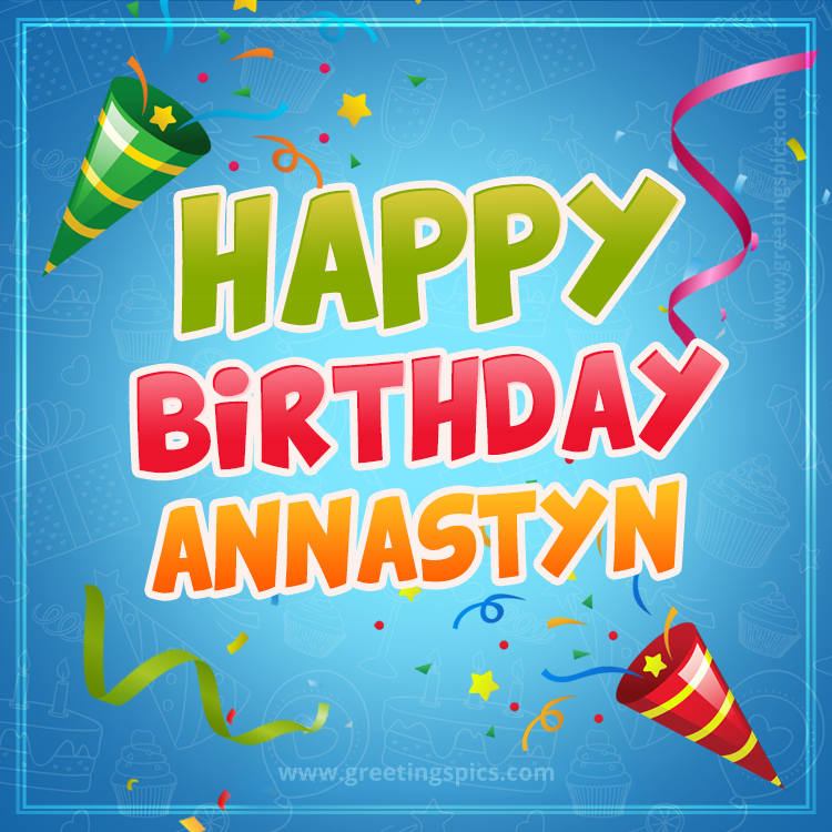 Happy Birthday Annastyn picture with confetti and party poppers (square shape image)