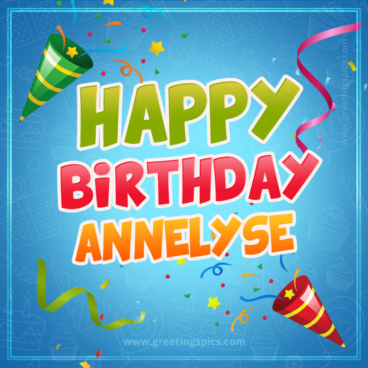 Happy Birthday Annelyse picture with confetti and party poppers (square shape image)