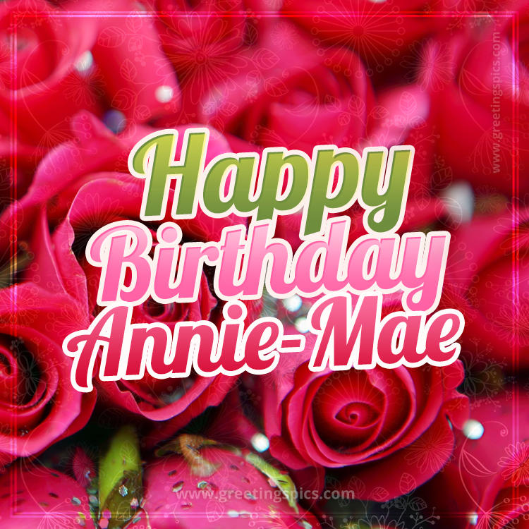 Happy Birthday Annie-Mae beautiful Image with red roses (square shape image)