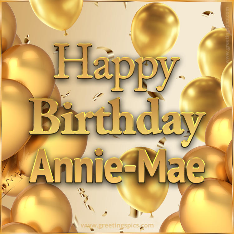 Happy Birthday Annie-Mae Card with golden confetti and balloons (square shape image)