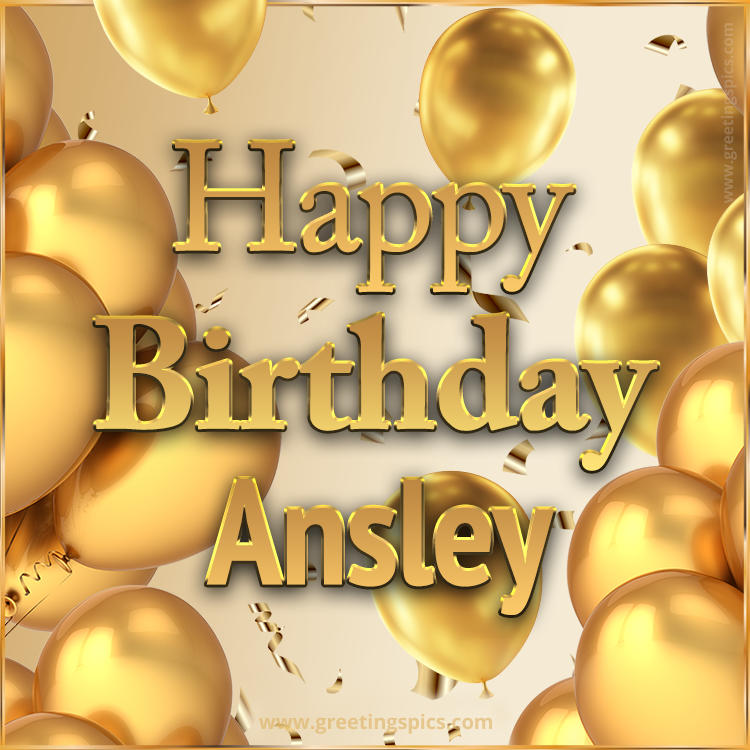 Happy Birthday Ansley Card with golden confetti and balloons (square shape image)