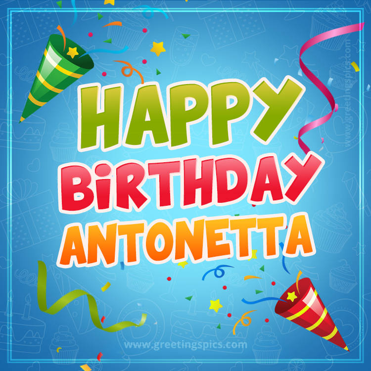 Happy Birthday Antonetta picture with confetti and party poppers (square shape image)