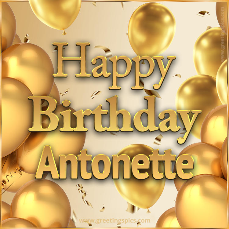 Happy Birthday Antonette Card with golden confetti and balloons (square shape image)