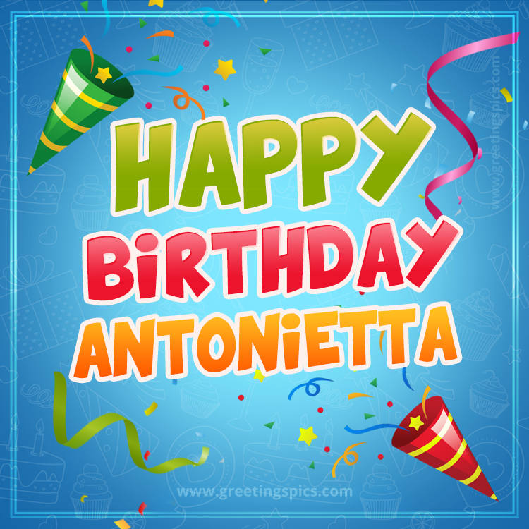 Happy Birthday Antonietta picture with confetti and party poppers (square shape image)