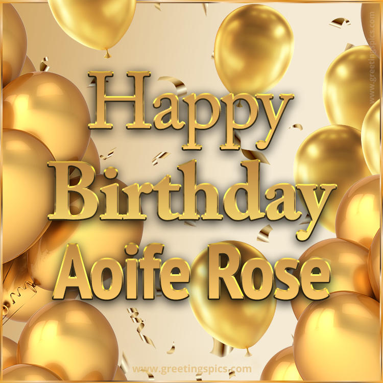 Happy Birthday Aoife Rose Card with golden confetti and balloons (square shape image)