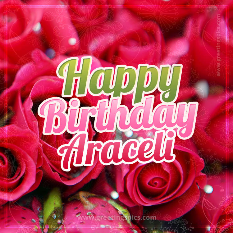 Happy Birthday Araceli beautiful Image with red roses (square shape image)