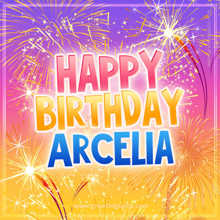 Happy Birthday Arcelia Picture with fireworks (square shape image)