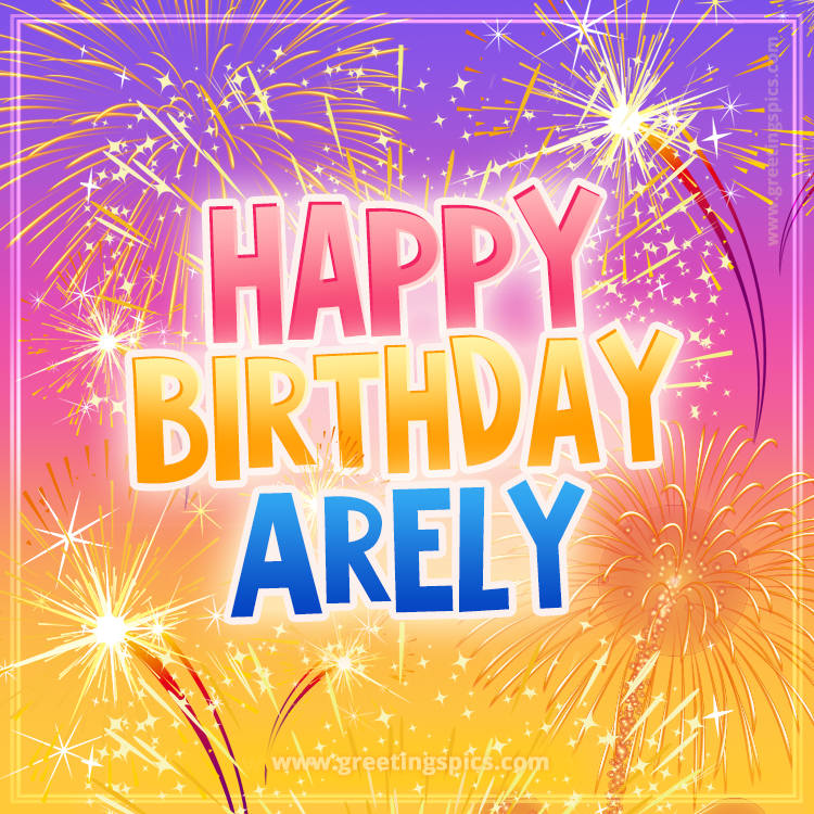 Happy Birthday Arely Picture with fireworks (square shape image)