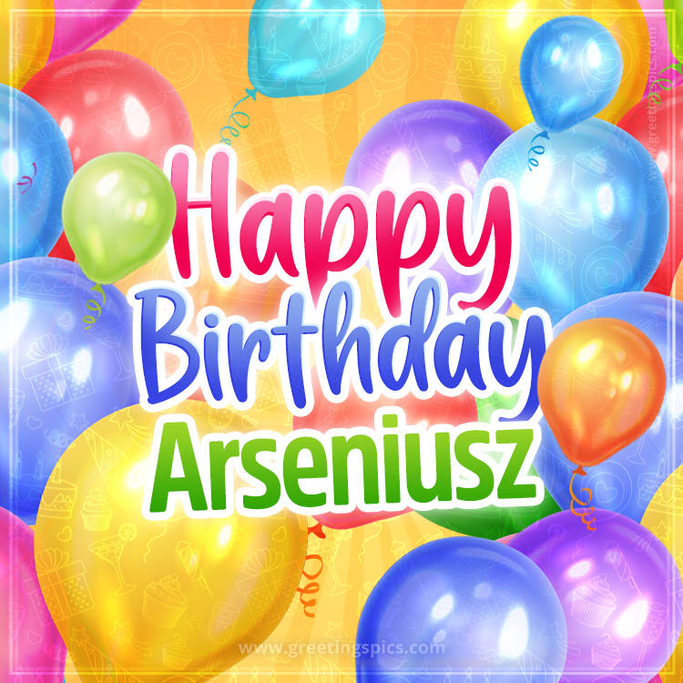 Happy Birthday Arseniusz Image with colorful balloons (square shape image)