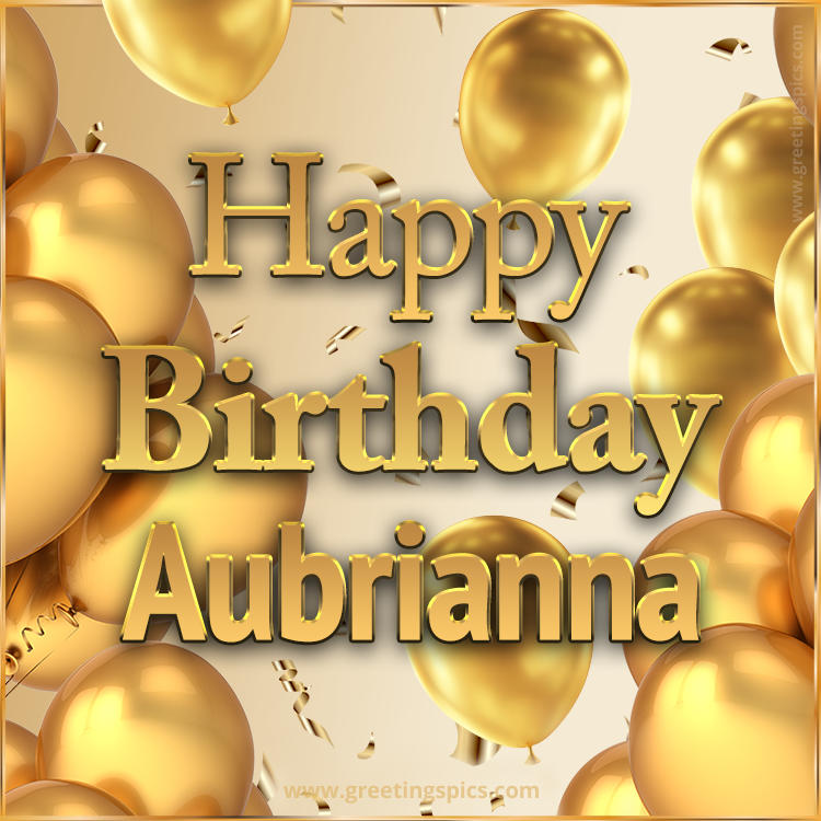 Happy Birthday Aubrianna Card with golden confetti and balloons (square shape image)