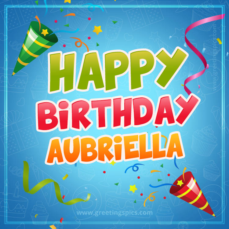 Happy Birthday Aubriella picture with confetti and party poppers (square shape image)