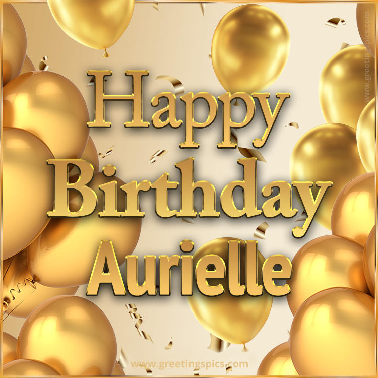 Happy Birthday Aurielle Card with golden confetti and balloons (square shape image)