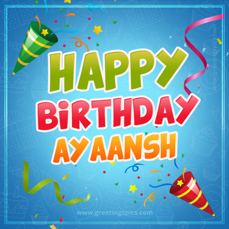 Happy Birthday Ayaansh picture with confetti and party poppers (square shape image)