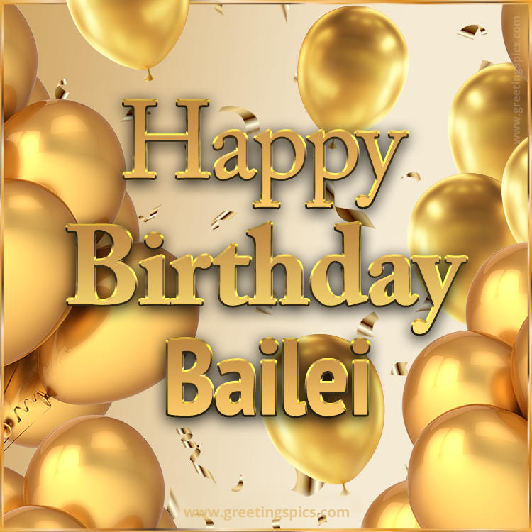 Happy Birthday Bailei Card with golden confetti and balloons (square shape image)