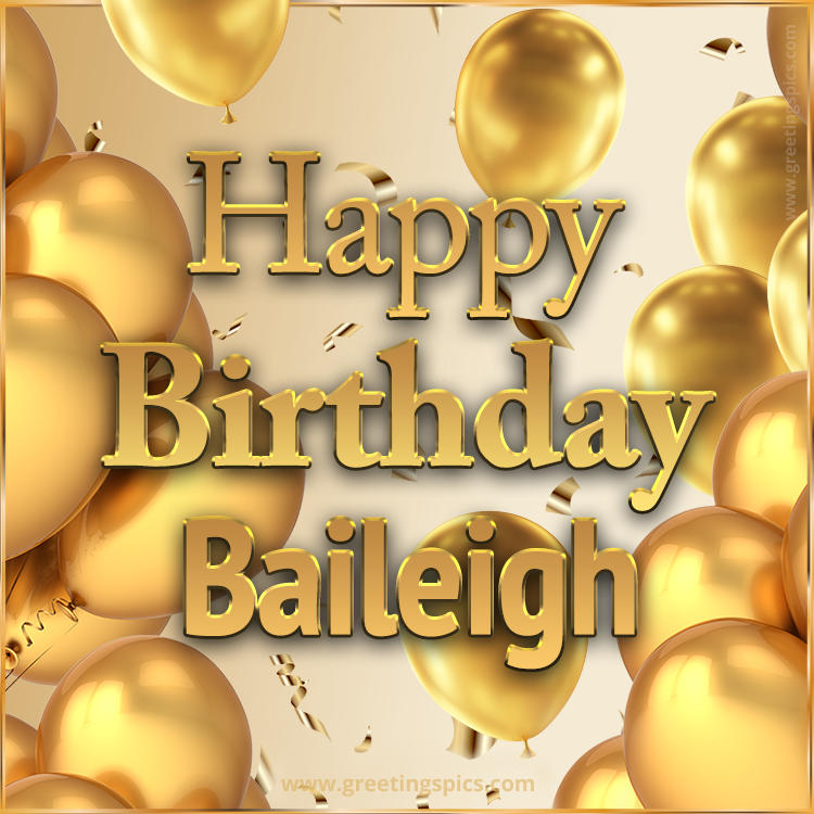 Happy Birthday Baileigh Card with golden confetti and balloons (square shape image)