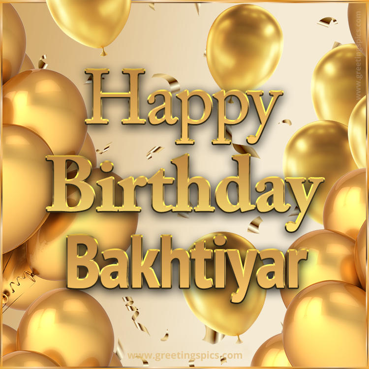 Happy Birthday Bakhtiyar Card with golden confetti and balloons (square shape image)