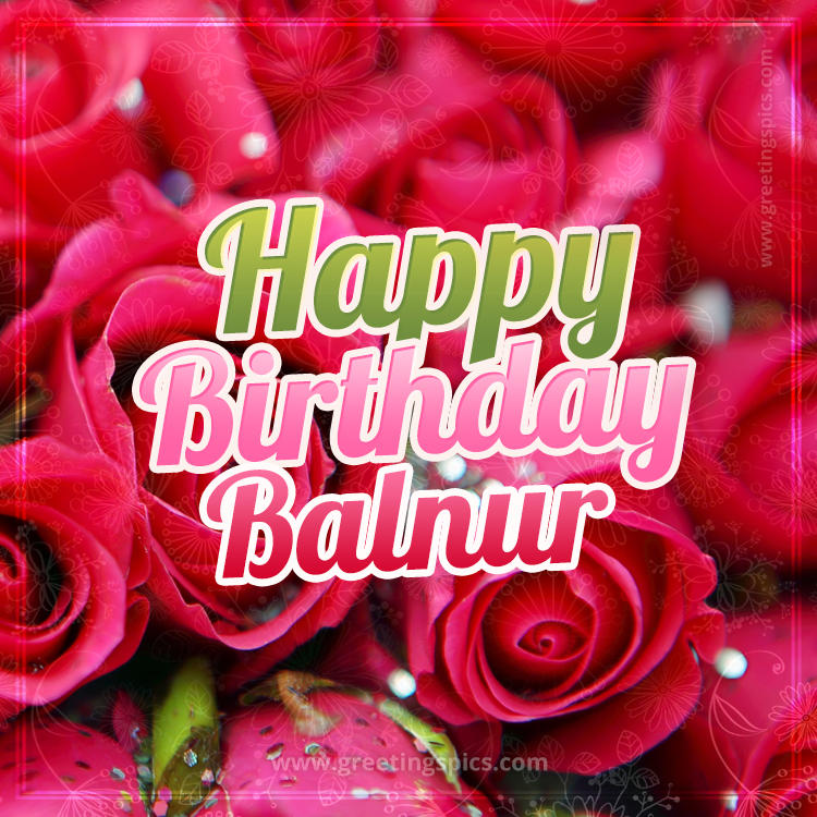 Happy Birthday Balnur beautiful Image with red roses (square shape image)