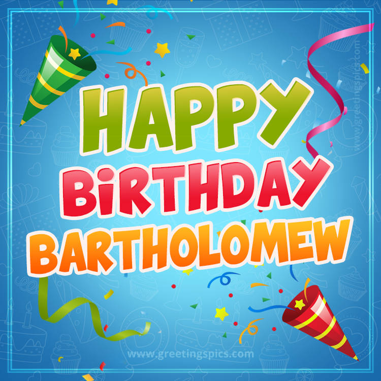 Happy Birthday Bartholomew picture with confetti and party poppers (square shape image)