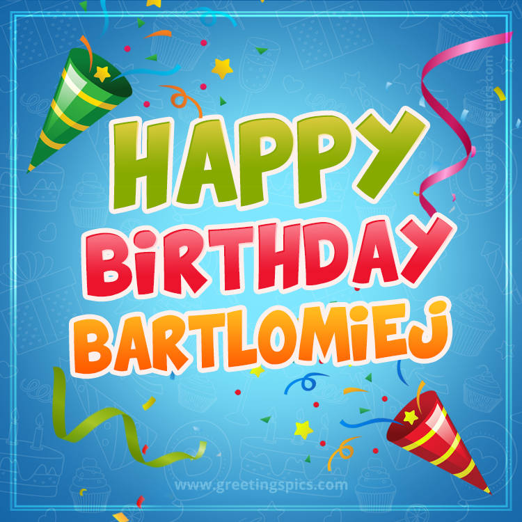 Happy Birthday Bartlomiej picture with confetti and party poppers (square shape image)