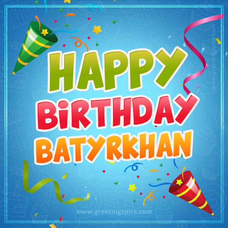 Happy Birthday Batyrkhan picture with confetti and party poppers (square shape image)