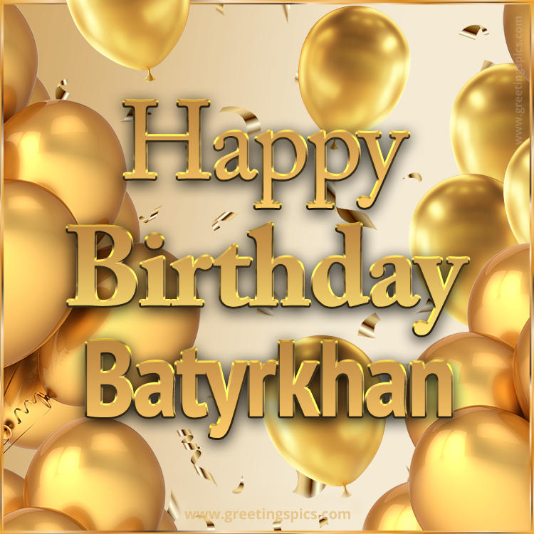 Happy Birthday Batyrkhan Card with golden confetti and balloons (square shape image)