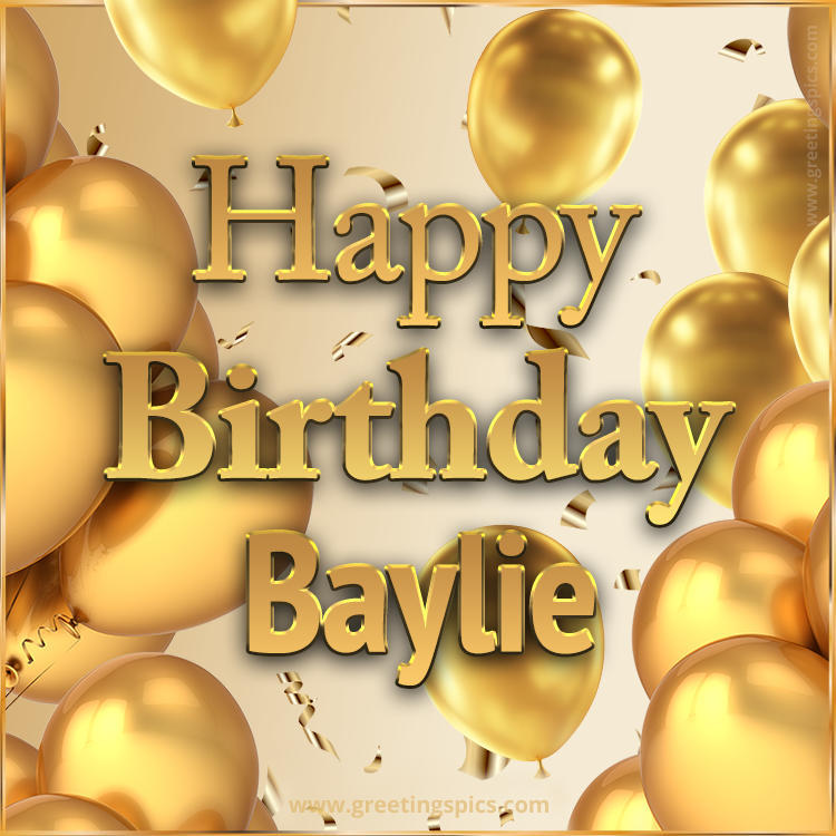 Happy Birthday Baylie Card with golden confetti and balloons (square shape image)