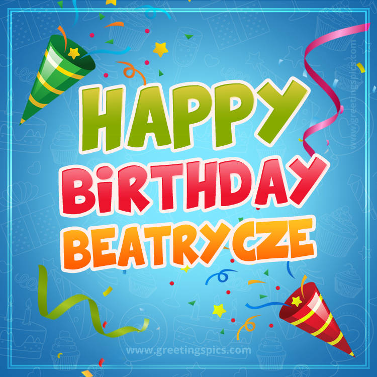 Happy Birthday Beatrycze picture with confetti and party poppers (square shape image)