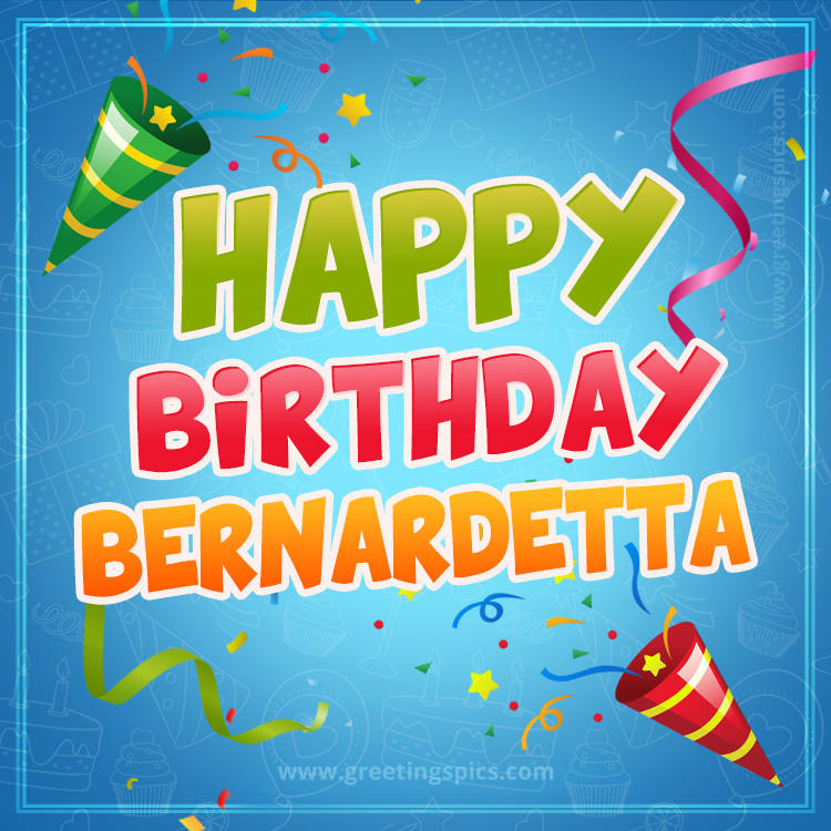 Happy Birthday Bernardetta picture with confetti and party poppers (square shape image)