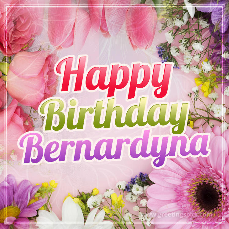 Happy Birthday Bernardyna Picture with beautiful flowers (square shape image)