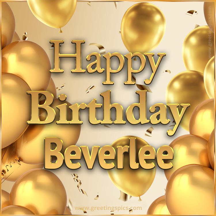 Happy Birthday Beverlee Card with golden confetti and balloons (square shape image)