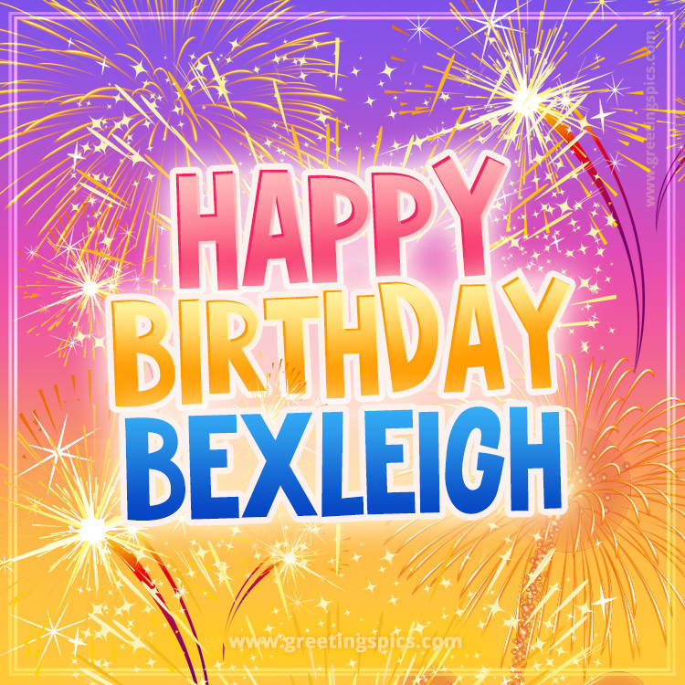 Happy Birthday Bexleigh Picture with fireworks (square shape image)