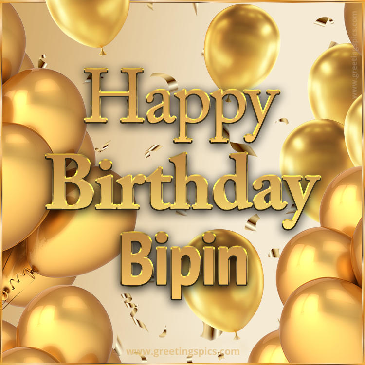 Happy Birthday Bipin Card with golden confetti and balloons (square shape image)