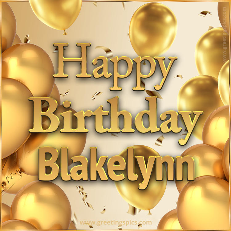 Happy Birthday Blakelynn Card with golden confetti and balloons (square shape image)