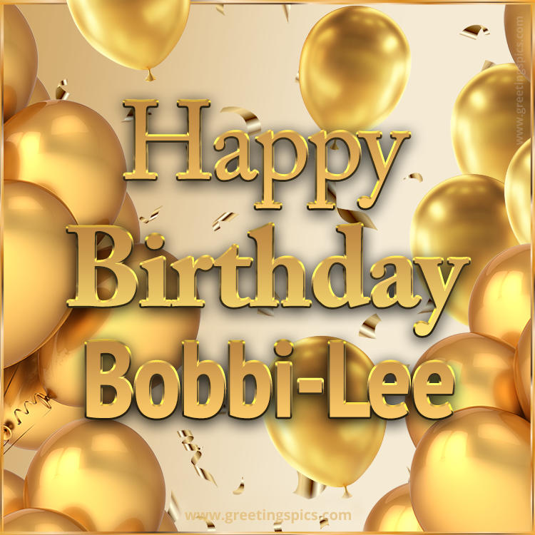 Happy Birthday Bobbi-Lee Card with golden confetti and balloons (square shape image)