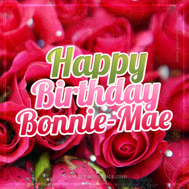 Happy Birthday Bonnie-Mae beautiful Image with red roses (square shape image)