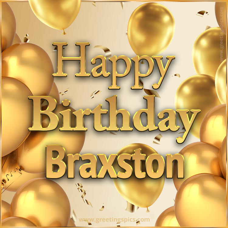 Happy Birthday Braxston Card with golden confetti and balloons (square shape image)