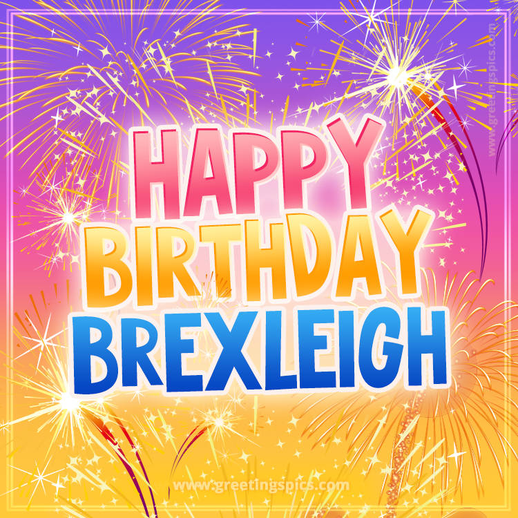 Happy Birthday Brexleigh Picture with fireworks (square shape image)