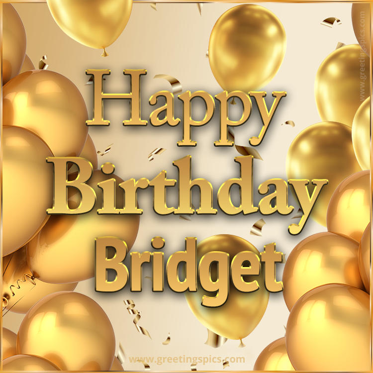 Happy Birthday Bridget Card with golden confetti and balloons (square shape image)