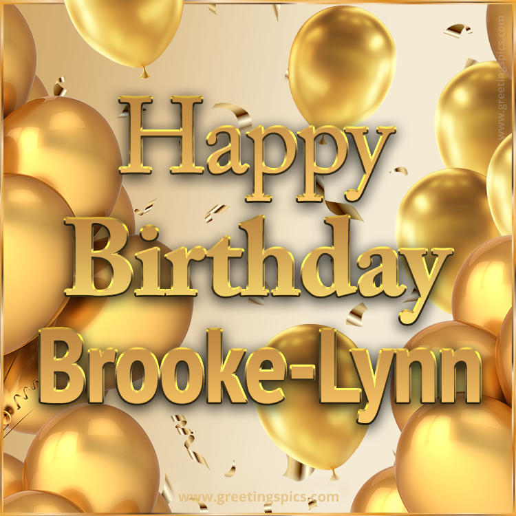 Happy Birthday Brooke-Lynn Card with golden confetti and balloons (square shape image)